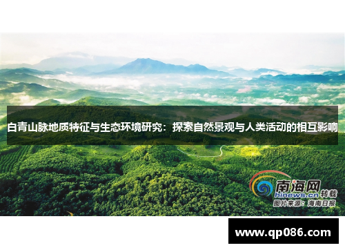 白青山脉地质特征与生态环境研究：探索自然景观与人类活动的相互影响