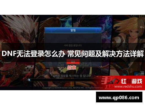DNF无法登录怎么办 常见问题及解决方法详解