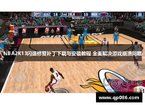 NBA2K13闪退修复补丁下载与安装教程 全面解决游戏崩溃问题