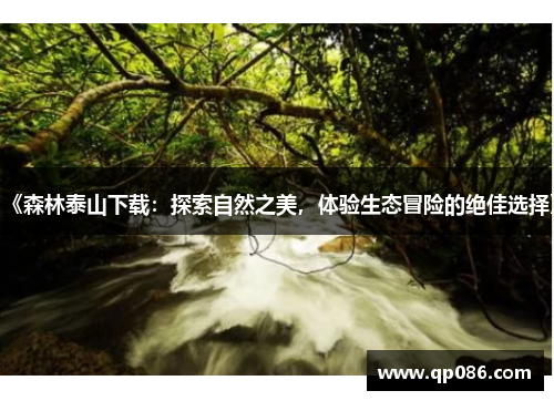 《森林泰山下载：探索自然之美，体验生态冒险的绝佳选择》