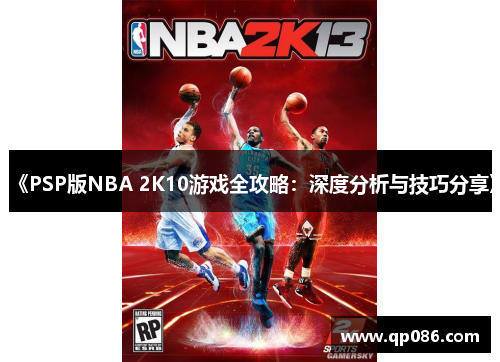 《PSP版NBA 2K10游戏全攻略：深度分析与技巧分享》